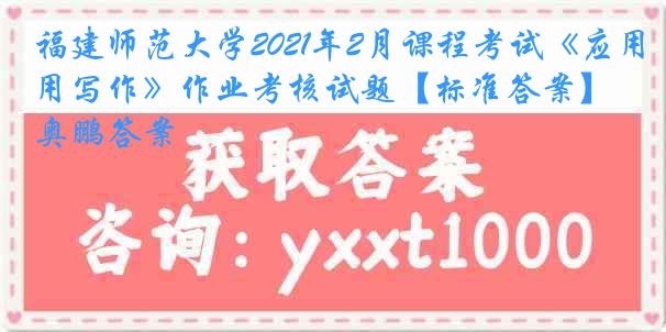 福建师范大学2021年2月课程考试《应用写作》作业考核试题【标准答案】奥鹏答案