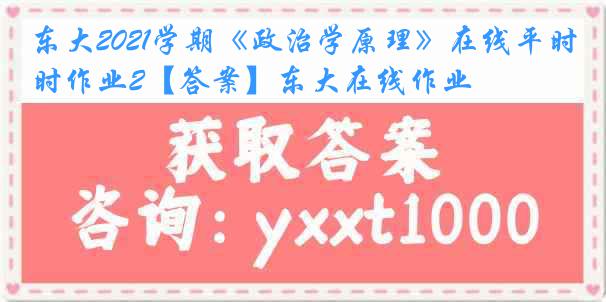 东大2021学期《政治学原理》在线平时作业2【答案】东大在线作业