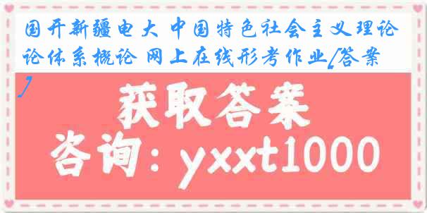 国开新疆电大 中国特色社会主义理论体系概论 网上在线形考作业[答案]