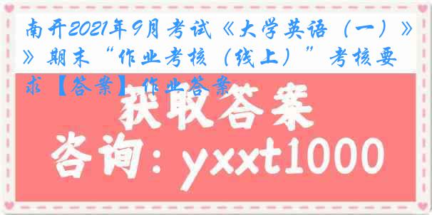 南开2021年9月考试《大学英语（一）》期末“作业考核（线上）”考核要求【答案】作业答案