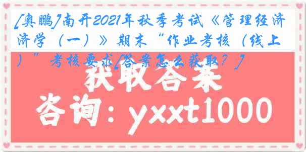 [奥鹏]南开2021年秋季考试《管理经济学（一）》期末“作业考核（线上）”考核要求[答案怎么获取？]