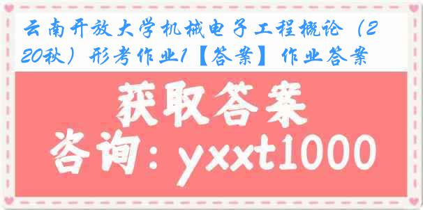 云南开放大学机械电子工程概论（20秋）形考作业1【答案】作业答案