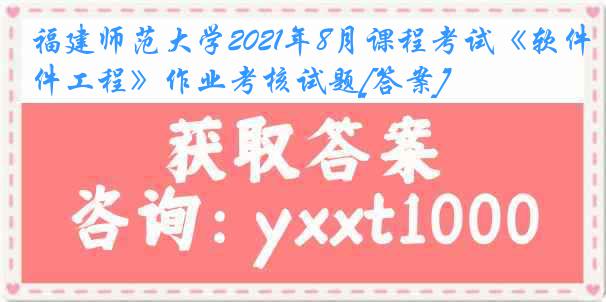 福建师范大学2021年8月课程考试《软件工程》作业考核试题[答案]