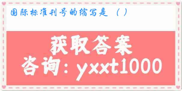 国际标准刊号的缩写是 （ ）