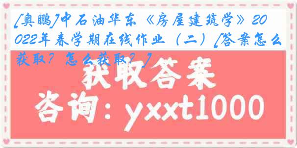 [奥鹏]中石油华东《房屋建筑学》2022年春学期在线作业（二）[答案怎么获取？怎么获取？]