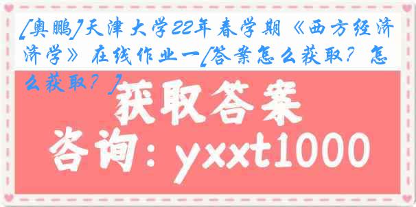 [奥鹏]
22年春学期《西方经济学》在线作业一[答案怎么获取？怎么获取？]