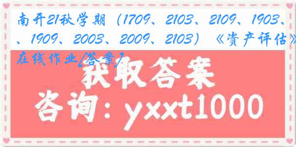 南开21秋学期（1709、2103、2109、1903、1909、2003、2009、2103）《资产评估》在线作业[答案]