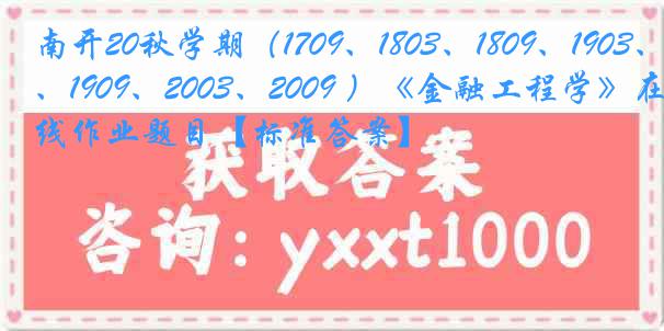 南开20秋学期（1709、1803、1809、1903、1909、2003、2009 ）《金融工程学》在线作业题目【标准答案】