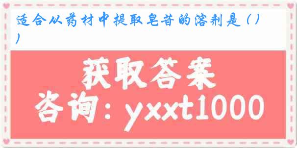 适合从药材中提取皂苷的溶剂是 ( )