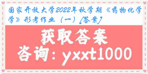 国家开放大学2022年秋学期《药物化学》形考作业（一）[答案]