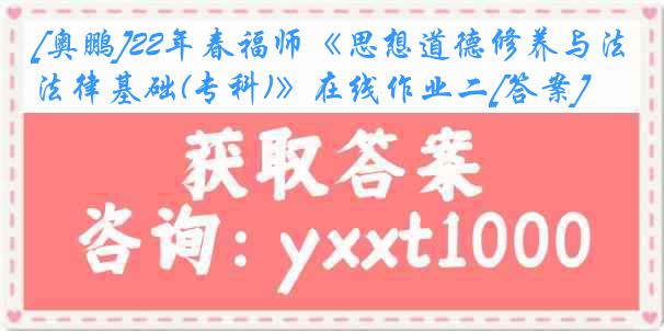 [奥鹏]22年春福师《思想道德修养与法律基础(专科)》在线作业二[答案]