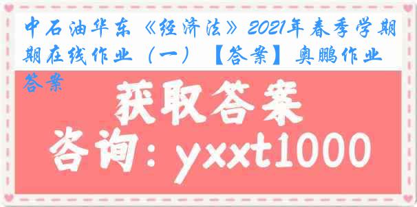 中石油华东《经济法》2021年春季学期在线作业（一）【答案】奥鹏作业答案