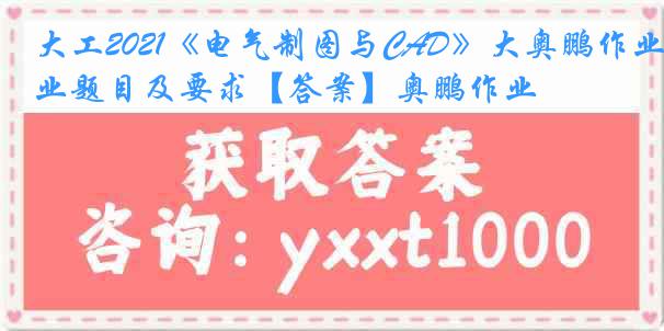 大工2021《电气制图与CAD》大奥鹏作业题目及要求【答案】奥鹏作业