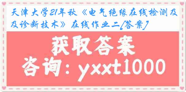 
21年秋《电气绝缘在线检测及诊断技术》在线作业二[答案]