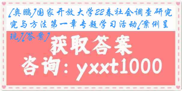 [奥鹏]国家开放大学22春社会调查研究与方法第一章专题学习活动[案例呈现][答案]