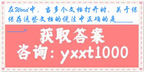在Word中，当多个文档打开时，关于保存这些文档的说法中正确的是_________。
