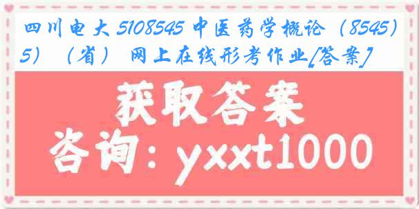 四川电大 5108545 中医药学概论（8545）（省） 网上在线形考作业[答案]