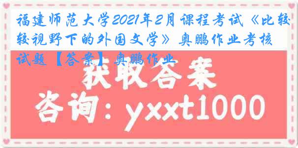 福建师范大学2021年2月课程考试《比较视野下的外国文学》奥鹏作业考核试题【答案】奥鹏作业