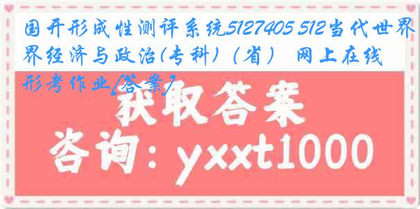 国开形成性测评系统5127405 512当代世界经济与政治(专科)（省） 网上在线形考作业[答案]