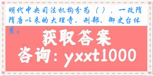 明代中央司法机构分为（ ），一改隋唐以来的大理寺、刑部、御史台体系。