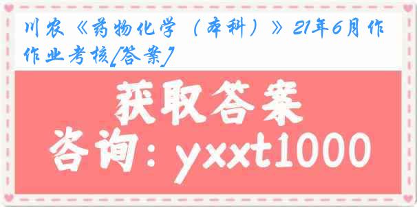 川农《药物化学（本科）》21年6月作业考核[答案]