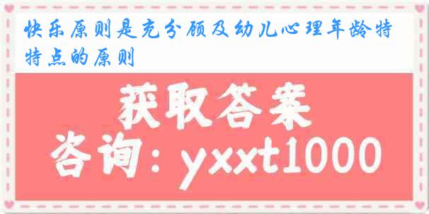 快乐原则是充分顾及幼儿心理年龄特点的原则