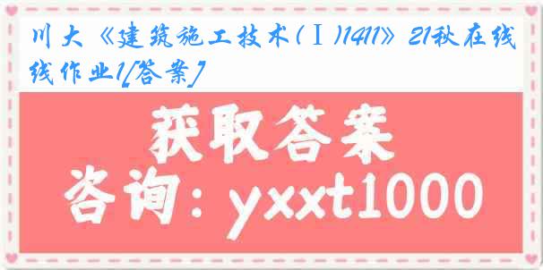 川大《建筑施工技术(Ⅰ)1411》21秋在线作业1[答案]