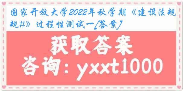 国家开放大学2022年秋学期《建设法规#》过程性测试一[答案]