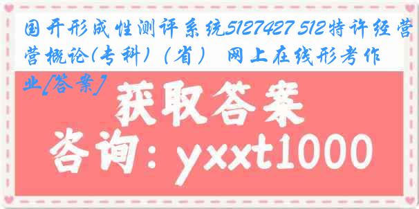 国开形成性测评系统5127427 512特许经营概论(专科)（省） 网上在线形考作业[答案]