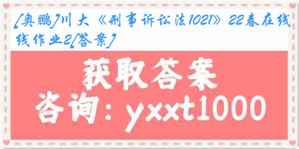 [奥鹏]川大《刑事诉讼法1021》22春在线作业2[答案]