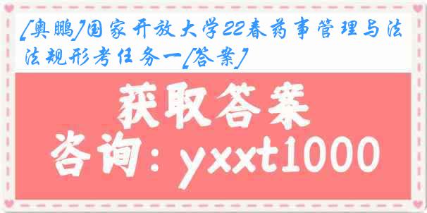 [奥鹏]国家开放大学22春药事管理与法规形考任务一[答案]