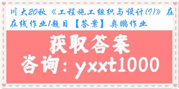 川大20秋《工程施工组织与设计(I)》在线作业1题目【答案】奥鹏作业