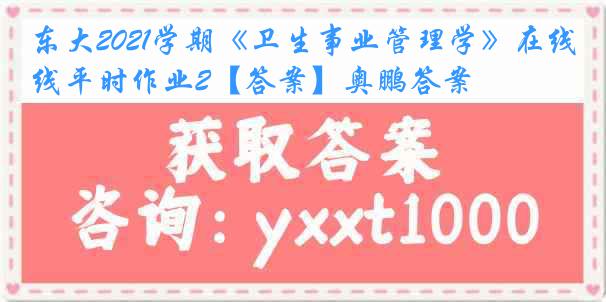 东大2021学期《卫生事业管理学》在线平时作业2【答案】奥鹏答案