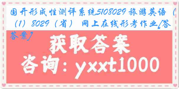 国开形成性测评系统5108029 旅游英语（1）8029（省） 网上在线形考作业[答案]