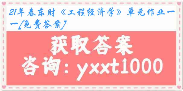 21年春东财《工程经济学》单元作业一[免费答案]