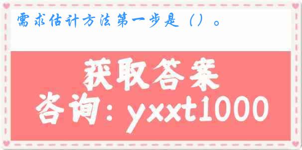 需求估计方法第一步是（）。