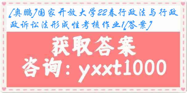 [奥鹏]国家开放大学22春行政法与行政诉讼法形成性考核作业1[答案]