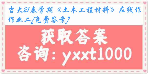 吉大21春学期《土木工程材料》在线作业二[免费答案]