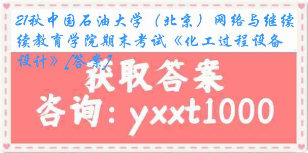 21秋中国石油大学（北京）网络与继续教育学院期末考试《化工过程设备设计》[答案]