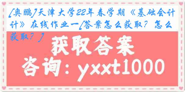 [奥鹏]
22年春学期《基础会计》在线作业一[答案怎么获取？怎么获取？]