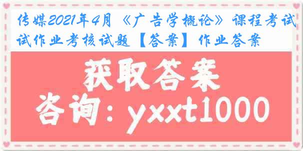 传媒2021年4月《广告学概论》课程考试作业考核试题【答案】作业答案