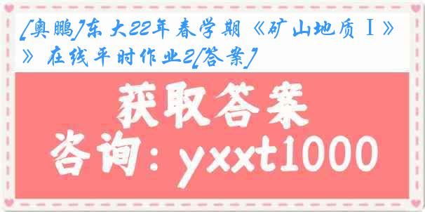 [奥鹏]东大22年春学期《矿山地质Ⅰ》在线平时作业2[答案]