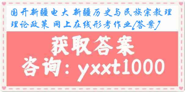 国开新疆电大 新疆历史与民族宗教理论政策 网上在线形考作业[答案]