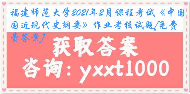 福建师范大学2021年2月课程考试《中国近现代史纲要》作业考核试题[免费答案]