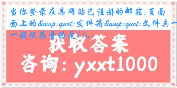 当你登录在某网站己注册的邮箱,页面上的"发件箱"文件夹一般保存着的是( )。