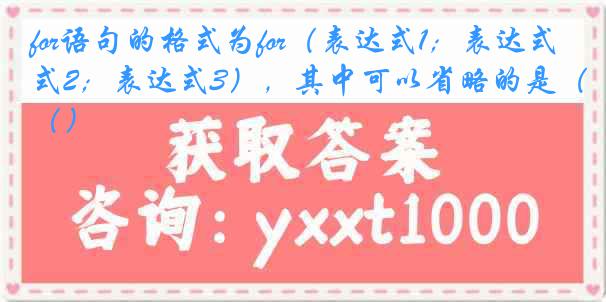 for语句的格式为for（表达式1；表达式2；表达式3），其中可以省略的是（）