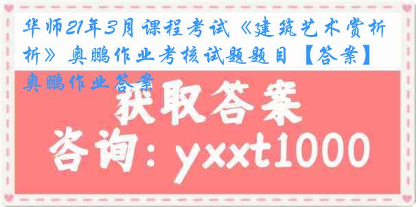 华师21年3月课程考试《建筑艺术赏析》奥鹏作业考核试题题目【答案】奥鹏作业答案