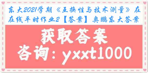 东大2021学期《互换性与技术测量》在线平时作业2【答案】奥鹏东大答案