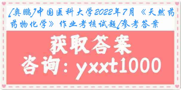 [奥鹏]
2022年7月《天然药物化学》作业考核试题[参考答案]