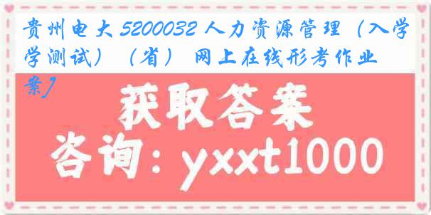 贵州电大 5200032 人力资源管理（入学测试）（省） 网上在线形考作业[答案]